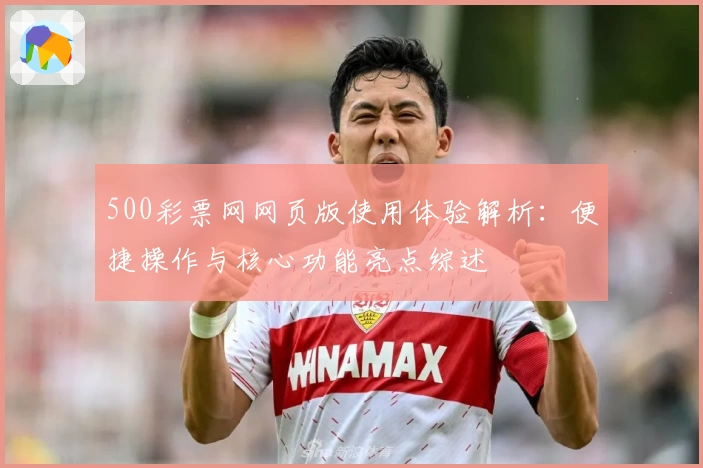 500彩票网网页版使用体验解析：便捷操作与核心功能亮点综述