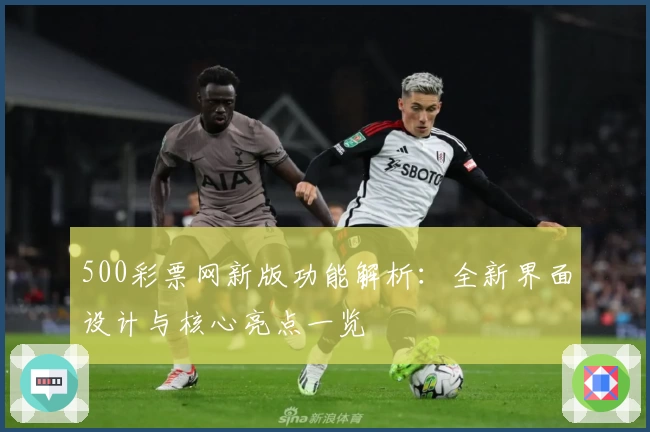 500彩票网新版功能解析:全新界面设计与核心亮点一览