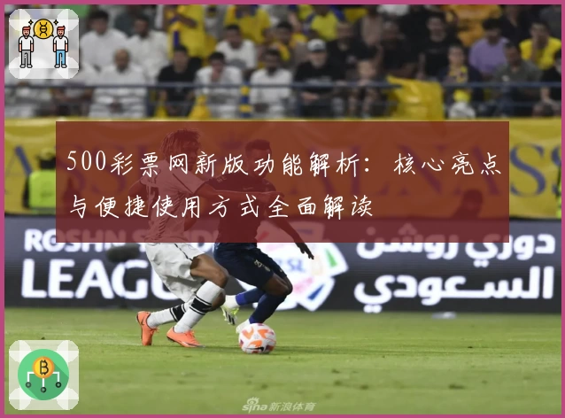 500彩票网新版功能解析：核心亮点与便捷使用方式全面解读