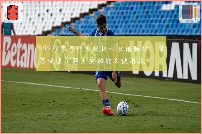 500彩票网网页版核心功能解析:带您快速了解主要功能及使用技巧