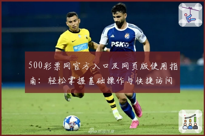 500彩票网官方入口及网页版使用指南：轻松掌握基础操作与快捷访问方式